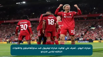 مباراة اليوم.. تعرف على توقيت مباراة ليفربول ضد ساوثهامبتون والقنوات الناقلة لكأس كاراباو